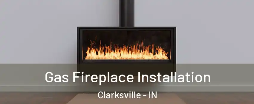 Gas Fireplace Installation Clarksville - IN