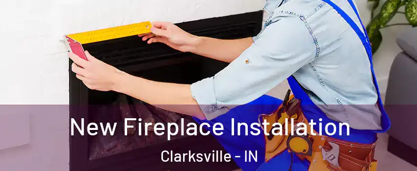  New Fireplace Installation Clarksville - IN