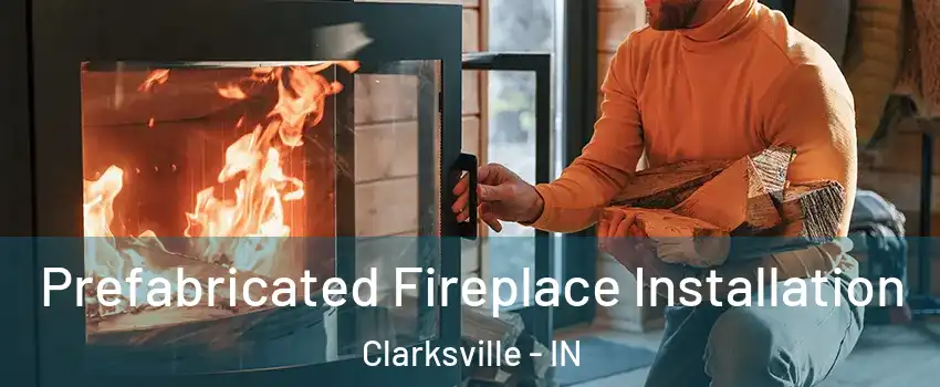  Prefabricated Fireplace Installation Clarksville - IN
