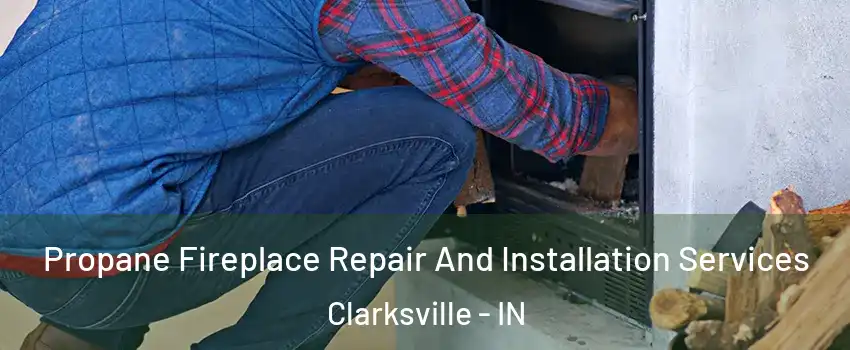  Propane Fireplace Repair And Installation Services Clarksville - IN