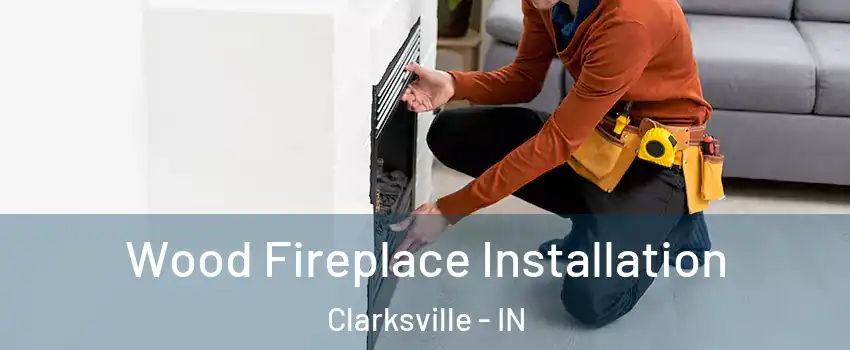  Wood Fireplace Installation Clarksville - IN